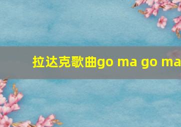 拉达克歌曲go ma go ma